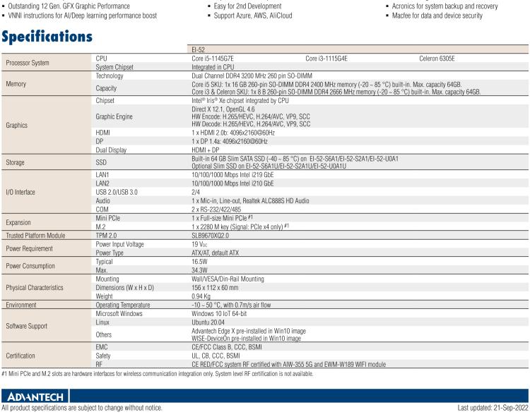 研華EI-52 研華EI-52，邊緣計算系統(tǒng)，支持 Intel 11th gen CPU，可選 Core i5 /i3 /Celeron 處理器，具備豐富擴展接口 2 x LAN，2 x COM，6 x USB等，內(nèi)部可以通過 miniPCIe 或 M.2 擴展AI加速卡實現(xiàn)工業(yè)AI機器視覺，搭載5G通訊模塊。